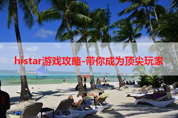 histar游戏攻略-带你成为顶尖玩家