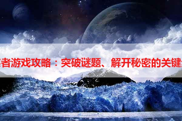 观察者游戏攻略：突破谜题、解开秘密的关键步骤