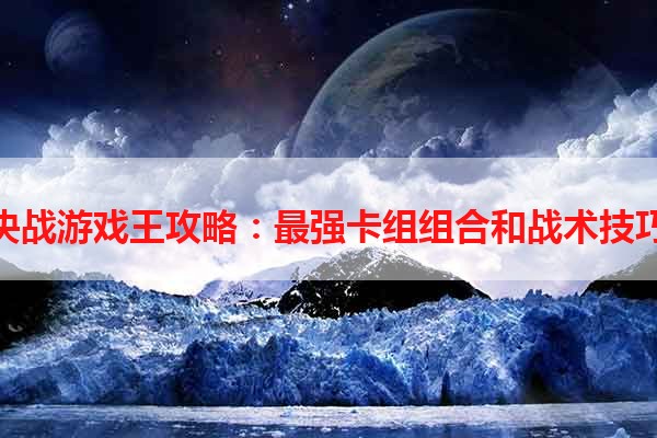 决战游戏王攻略：最强卡组组合和战术技巧