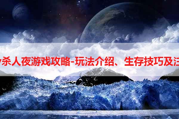 2016yy杀人夜游戏攻略-玩法介绍、生存技巧及注意事项