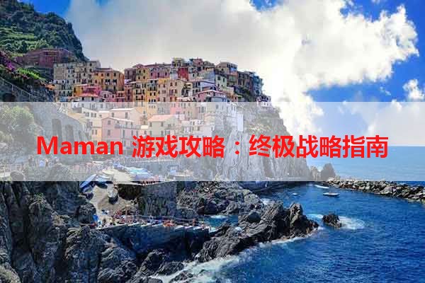 Maman 游戏攻略：终极战略指南