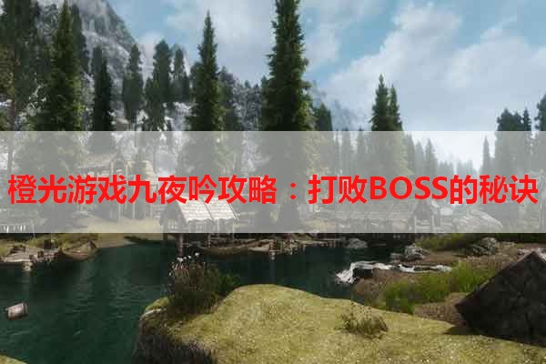 橙光游戏九夜吟攻略：打败BOSS的秘诀