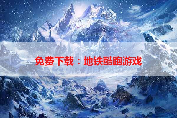 免费下载：地铁酷跑游戏