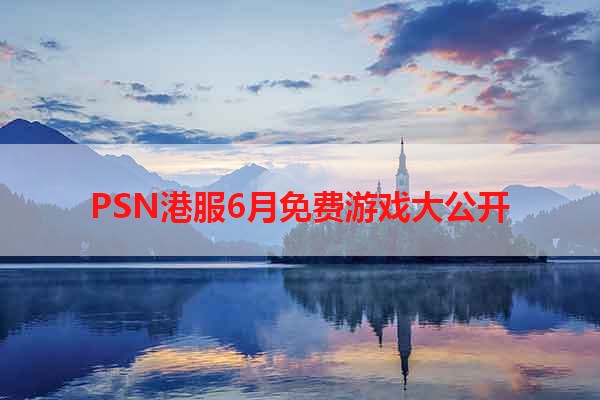 PSN港服6月免费游戏大公开