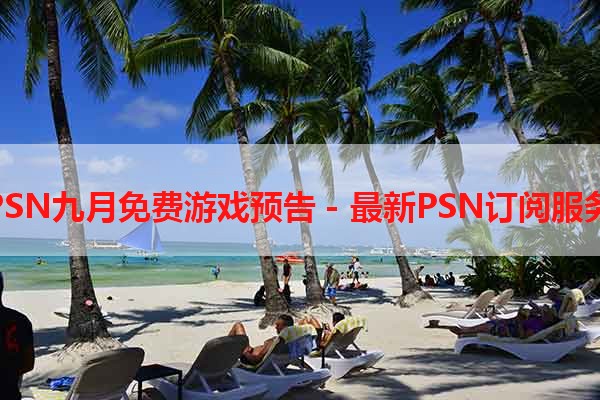 PSN九月免费游戏预告 - 最新PSN订阅服务