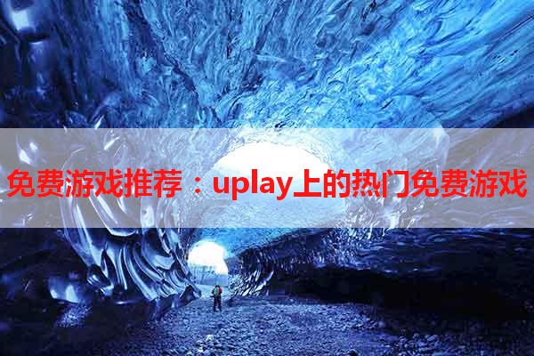 免费游戏推荐：uplay上的热门免费游戏