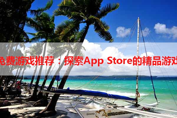 免费游戏推荐：探索App Store的精品游戏