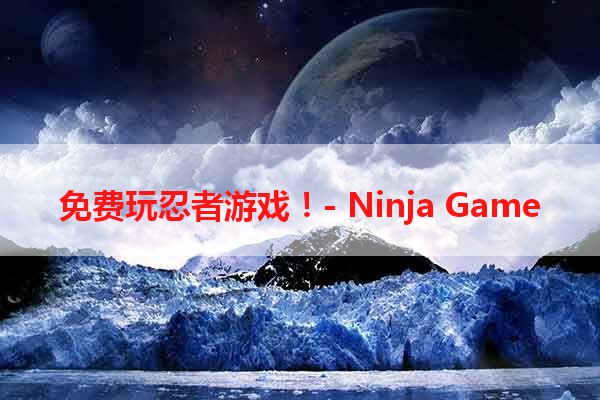 免费玩忍者游戏！- Ninja Game