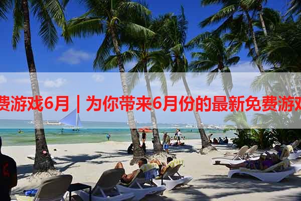 PS免费游戏6月 | 为你带来6月份的最新免费游戏推荐