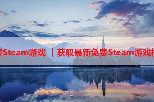 免费Steam游戏 ｜获取最新免费Steam游戏推荐