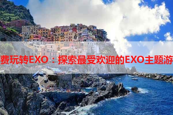 免费玩转EXO：探索最受欢迎的EXO主题游戏