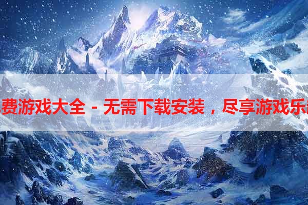 免费游戏大全 - 无需下载安装，尽享游戏乐趣