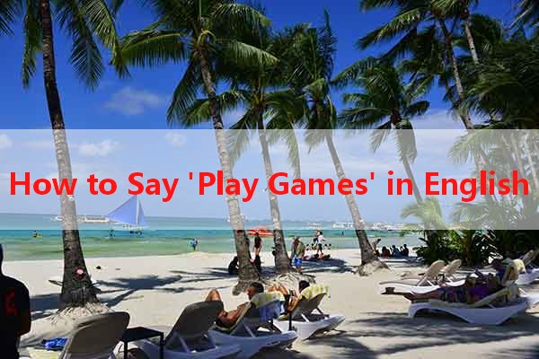 How to Say 'Play Games' in English