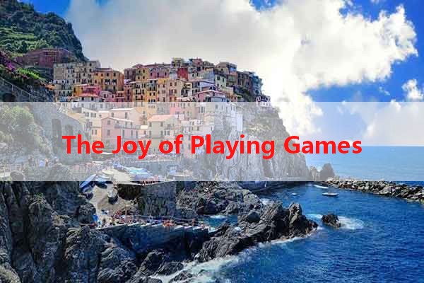 The Joy of Playing Games