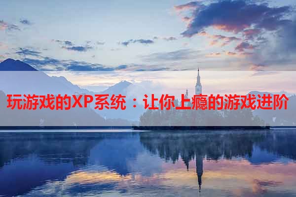 玩游戏的XP系统：让你上瘾的游戏进阶