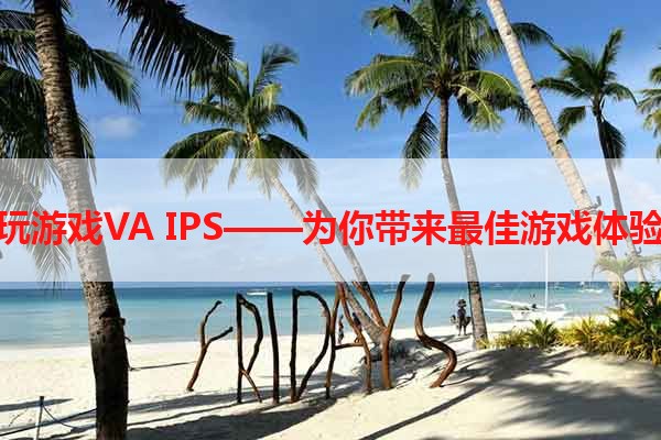 玩游戏VA IPS——为你带来最佳游戏体验