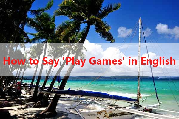 How to Say 'Play Games' in English