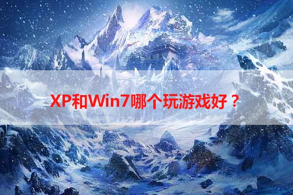 XP和Win7哪个玩游戏好？