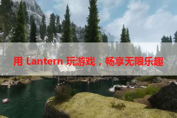 用 Lantern 玩游戏，畅享无限乐趣