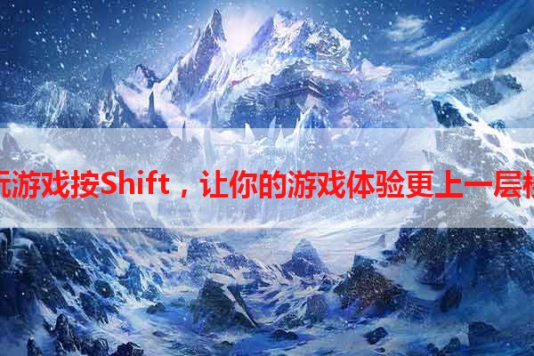 玩游戏按Shift，让你的游戏体验更上一层楼