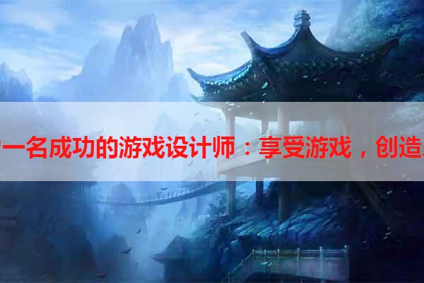 成为一名成功的游戏设计师：享受游戏，创造乐趣