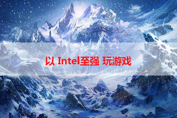 以 Intel至强 玩游戏