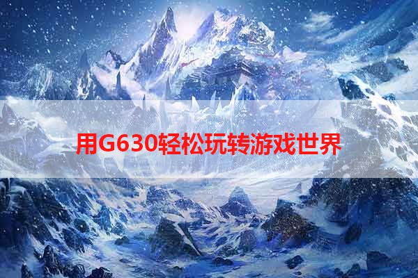 用G630轻松玩转游戏世界