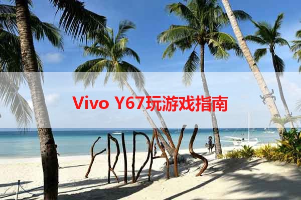 Vivo Y67玩游戏指南