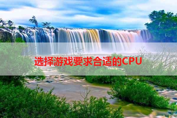 选择游戏要求合适的CPU