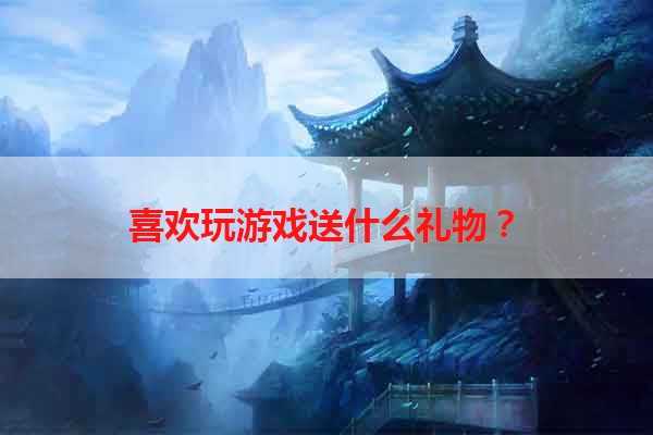 喜欢玩游戏送什么礼物？