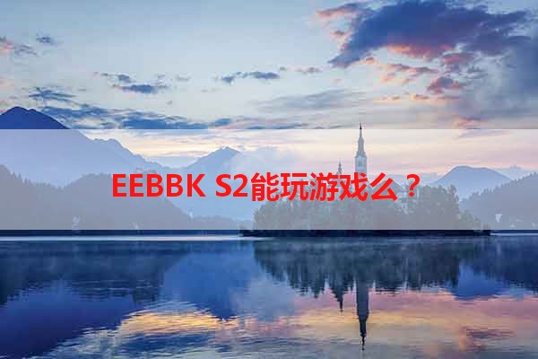 EEBBK S2能玩游戏么？