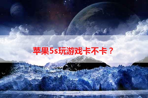 苹果5s玩游戏卡不卡？