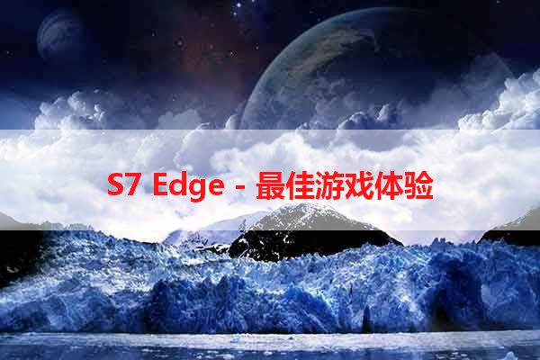 S7 Edge - 最佳游戏体验