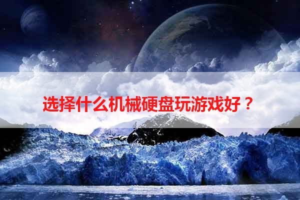 选择什么机械硬盘玩游戏好？