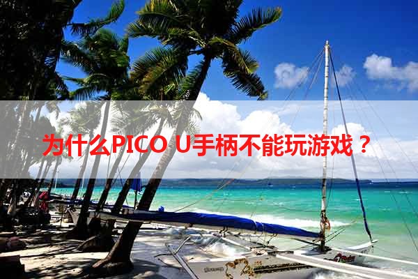 为什么PICO U手柄不能玩游戏？