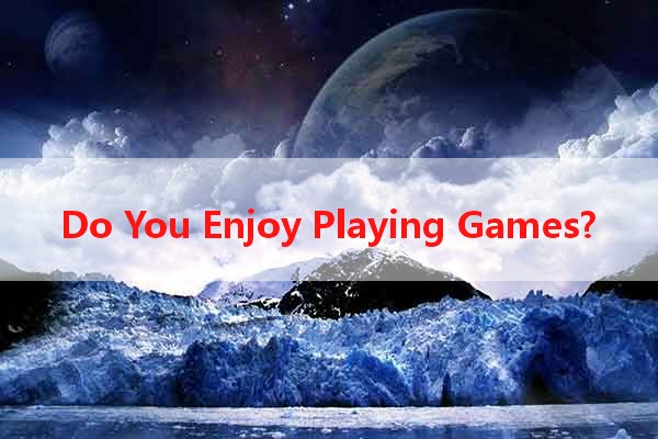 Do You Enjoy Playing Games?