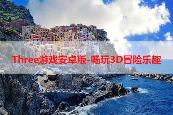 Three游戏安卓版-畅玩3D冒险乐趣