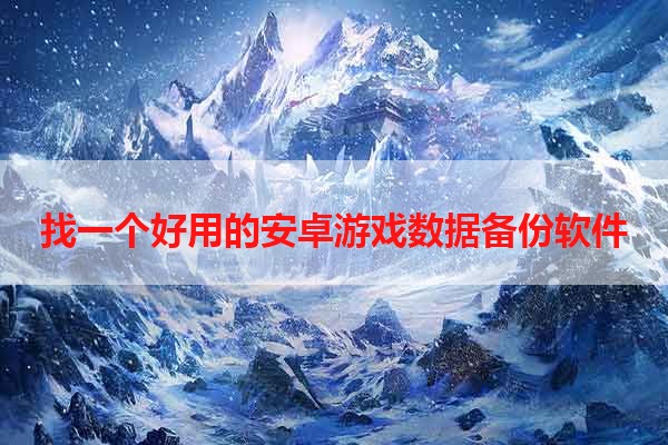 找一个好用的安卓游戏数据备份软件