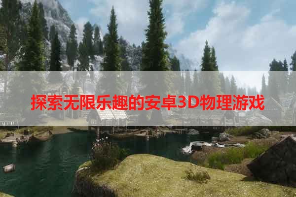 探索无限乐趣的安卓3D物理游戏