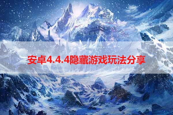 安卓4.4.4隐藏游戏玩法分享