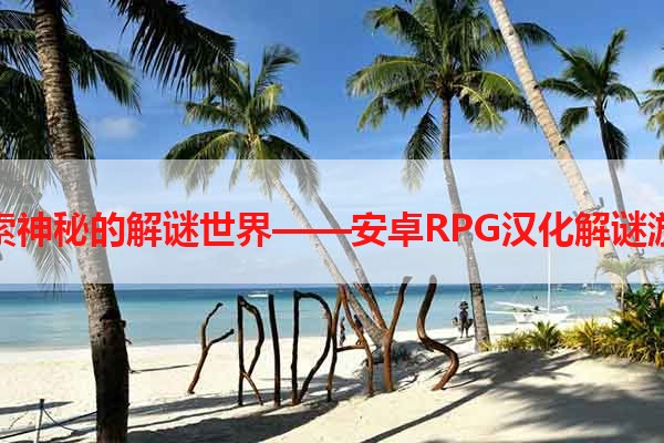 探索神秘的解谜世界——安卓RPG汉化解谜游戏