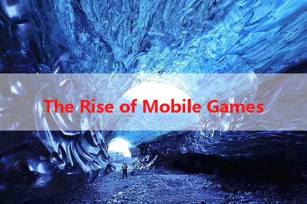 The Rise of Mobile Games