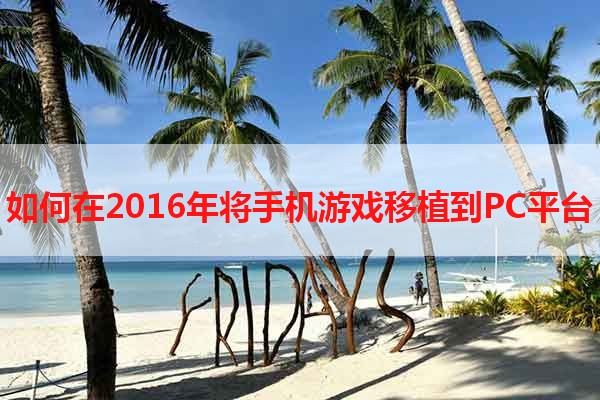 如何在2016年将手机游戏移植到PC平台