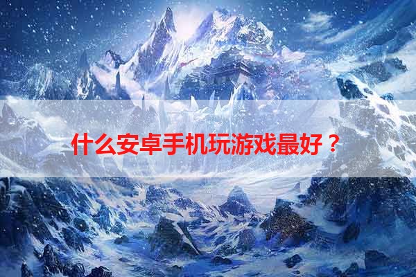 什么安卓手机玩游戏最好？