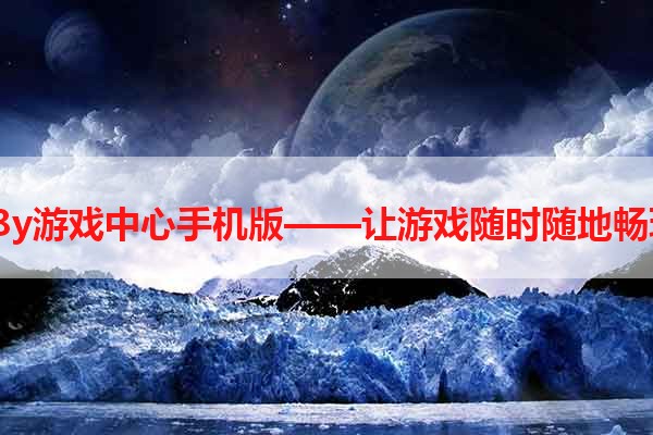 58y游戏中心手机版——让游戏随时随地畅玩