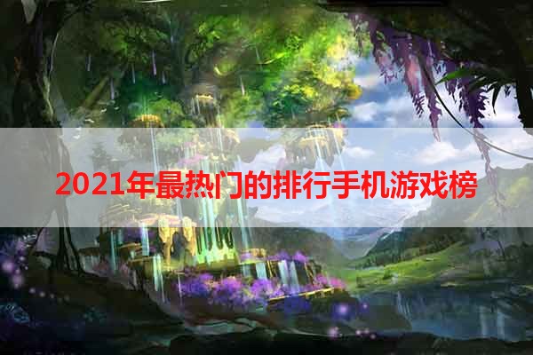 2021年最热门的排行手机游戏榜