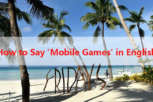 How to Say 'Mobile Games' in English