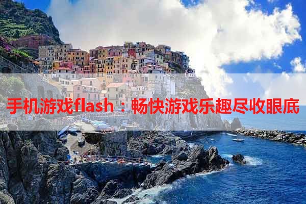 手机游戏flash：畅快游戏乐趣尽收眼底