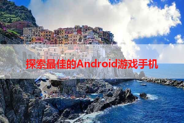 探索最佳的Android游戏手机