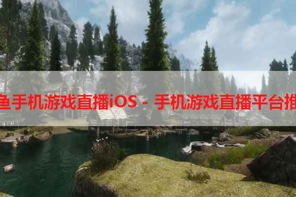 斗鱼手机游戏直播iOS - 手机游戏直播平台推荐